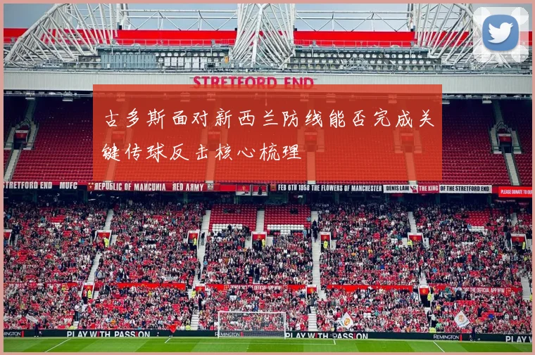 古多斯面对新西兰防线能否完成关键传球反击核心梳理