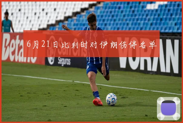 6月21日比利时对伊朗伤停名单